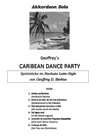 Caribean Dance Party, Geoffrey D. Barlow, Akkordeon-Solo, Standardbass MII, Spielheft, Soloband, Bachata, Latin-Style, Karibik, Sonne, Strand, Meer, Urlaubsfeeling, mittelschwer, Akkordeon Noten, Inhalt