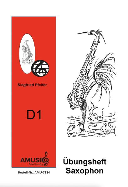 Übungsheft D1 für Saxophon, Siegfried Pfeifer, Prüfungsvorbereitung, D-Lehrgang, Tonleitern, Dreiklänge, Einzelunterricht, Gruppenunterricht, Spielstücke, Vortragsstücke, leicht, Musiktheorie, praxisorientiert, Saxophon Noten, Cover