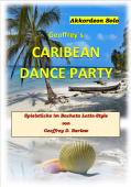 Caribean Dance Party, Geoffrey D. Barlow, Akkordeon-Solo, Standardbass MII, Spielheft, Soloband, Bachata, Latin-Style, Karibik, Sonne, Strand, Meer, Urlaubsfeeling, mittelschwer, Akkordeon Noten